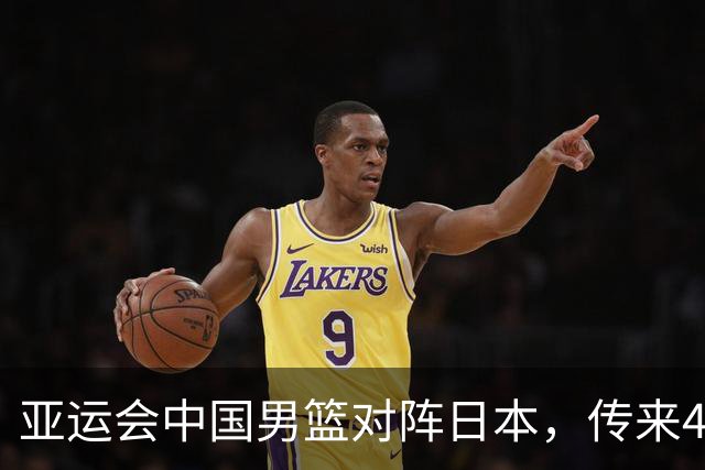 亚运会中国男篮对阵日本，传来4好消息和2坏消息，男篮赢球有戏