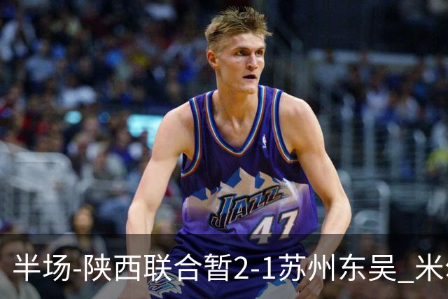 半场-陕西联合暂2-1苏州东吴 米尔扎提破旧主，陕西3分钟2球反超